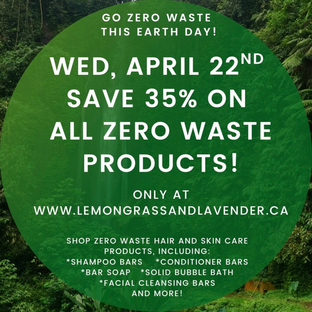 Wednesday, April 22nd save 35% on all Zero Waste products at www.lemongrassandlavender.ca 